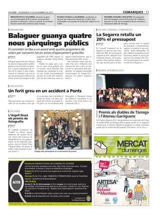 divendres 23 de desembre de 2011                                                                                                                                   comarques 11
   pressupostos a alcarràs. Alcarràs va apro-                                     pujada d’aigua a les borges. Les borges va                                  pessebre solidari a rocafort. els organitza-
   var un pressupost de 8,5 milions, incrementant                                 aprovar les ordenances fiscals per al 2012, que                             dors del pessebre vivent de rocafort de vallbona
   partides en educació, cultura o sanitat. el consistori                         contemplen una pujada de la taxa de l’aigua en un                           donaran el 15% de la recaptació de les entrades a
   donarà comte dels números cada 3 mesos.                                        5,36%.                                                                      l’Associació Alba de Tàrrega.


 urbanisme                                                                                                                                         Ple del consell comarcal


Balaguer guanya quatre                                                                                                                            la segarra retalla un
                                                                                                                                                  20% el pressupost
nous pàrquings públics                                                                                                                             redacció
                                                                                                                                                   guissona
                                                                                                                                                                                     pesa corrent com al capítol
                                                                                                                                                                                     de personal i transferències,
                                                                                                                                                  El Consell Comarcal de la          segons va explicar el seu pre-
El consistori arriba a un acord amb quatre propietaris de                                                                                         Segarra va aprovar una reta-       sident, Adrià Marquilles. El
solars per convertir-los en zones d’aparcament gratuïtes                                                                                          llada del 20% del pressupost       ple, celebrat en aquesta ocasió
                                                                                                                                                  respecte el 2011, deixant-lo en    Guissona, també va servir per
 redacció                                       pagament de l’IBI, segons va                     tiquet d’estacionament que li-
 balaguer                                                                                                                                         8 milions d’euros. En el pres-     aprovar els estatuts del Con-
                                                explicar l’alcalde, Josep Maria                  miti els horaris dels cotxes.
                                                                                                                                                  supost s’han aplicat reducci-      sell de participació de serveis
Balaguer guanyarà un centenar                   Roigé.                                              Els convenis tenen una du-
                                                                                                                                                  ons que afecten tant a la des-     socials de la Segarra.
de places d’aparcament públic                      També va afegir que, a pe-                    rada d’un any i l’objectiu serà
gràcies a l’acord entre el consis-              sar de que seran gratuïts per                    renovar-los any a any, en fun-
tori i quatre propietaris de so-                a l’usuari, s’està buscant una                   ció de les necessitats dels pro-
lars de la ciutat. A més, l’ajun-               fórmula per estimular la rota-                   pietaris. La brigada municipal                    Premis ateneus 2011
tament no abonarà cap cost ja                   ció per evitar l’estacionament                   s’encarregarà de netejar-los i
que els propietaris cedeixen els                durant tot el dia dels vehicles.                 adequar les places d’aparca-
solars a canvi d’exempcions del                 Una de les solucions seria un                    ment.



 successos

un ferit greu en un accident a Ponts
 redacció                                       es va produir ahir a la tarda al                 helicòpter a l’hospital Arnau
 ponts
                                                terme de Ponts. Un dels ocu-                     de Vilanova. L’accident es va
Dues persones van resultar fe-                  pants del vehicle va resultar fe-                produir a les 16.30 hores a la
rides en un accident viari que                  rit greu i va ser traslladat amb                 comarcal-1412.


                                                                                                                   consell comarcal de l’urgell

 cultura
                                                                                                                                                    premis als diables de tàrrega
l’urgell lliurà                                                                                                                                     i l’ateneu garriguenc
els premis de                                                                                                                                     Els Premis Ateneus 2011 van guardonar un espectacle del Grup
fotografia                                                                                                                                        de diables BAT de Tàrrega amb el segon premi en la categoria
 redacció                                                                                                                                         d’innovació. L’Ateneu Popular Garriguenc va rebre el primer
 tàrrega
                                                                                                                                                  premi per la creativitat del projecte Delicadeses, Art de Tros.
El Consell Comarcal de
l’Urgell va lliurar aquest
dimecres els premis de la
14a edició del Concurs de
fotografia jove. Les guanya-
dores, en les diferents cate-
gories, van ser Nadia Tolsà
i Raquel Mora. El premi al
millor vídeo de grup va que-
dar desert.                                 imatge dels participants en el lliurament de premis




                           Divendres 23 CAMPANYA DE NADAL DELS COMERÇOS DE LES BORGES
                           a 2/4 de 6 de la tarda: Xocolatada al carrer Nou, Plaça Terrall i Carrer Sant Jaume. Els tiquets
                           de les activitats es donaran al comprar als establiments col·laboradors.
                           Dissabte 24 a 2/4 de 7 de la tarda: Gran Cagada del tio al Centre Civic. Organitza: Esplai
                           Apassomi.
                           Diumenge 25 a les 12 de migdia: HOMENATGE A FRANCESC MACIÀ, davant de l’Espai Macià.
                           Organitza : Ajuntament de les Borges Blanques.

       ACTES               PARC DE NADAL
                           Els dies 27, 28, 29 i 30 de desembre i 2, 3 i 4 de gener, de 4 a 8 de la tarda, tindrà lloc el
                           Parc de Nadal, amb activitats de tota mena per als nens i nenes. Entrada 2,5 € Lloc: Pavelló de
                           l’Oli Informació: www.apassomi.org Organitza: Grup d’Esplai Apassomi i Ajuntament de les
                           Borges.
                           El dia 29 ens visitarà el Banyetes i podreu comprar el seu conte, que us signarà personalment.
                           El dia 30, visita del Patge Reial a les 7 de la tarda, al Parc de Nadal.
                                                                                                                 Ajuntament de
                                                                                                            les Borges Blanques

 HORARI BIBLIOTECA: Dilluns, de 16 a 20,30 h, Dimarts, dijous i divendres, de 10 a 14 h i de 16 a 20,30 h. Dimecres i dissabtes de 10 a 14 h.
 