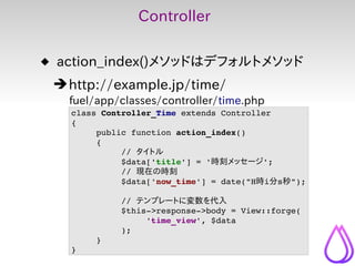 Controller

 action_index()メソッドはデフォルトメソッド
 ➔ http://example.jp/time/
   fuel/app/classes/controller/time.php
   class Con...