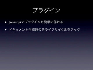プラグイン
•   Javascriptでプラグインも簡単に作れる

•   ドキュメント生成時の各ライフサイクルをフック
 