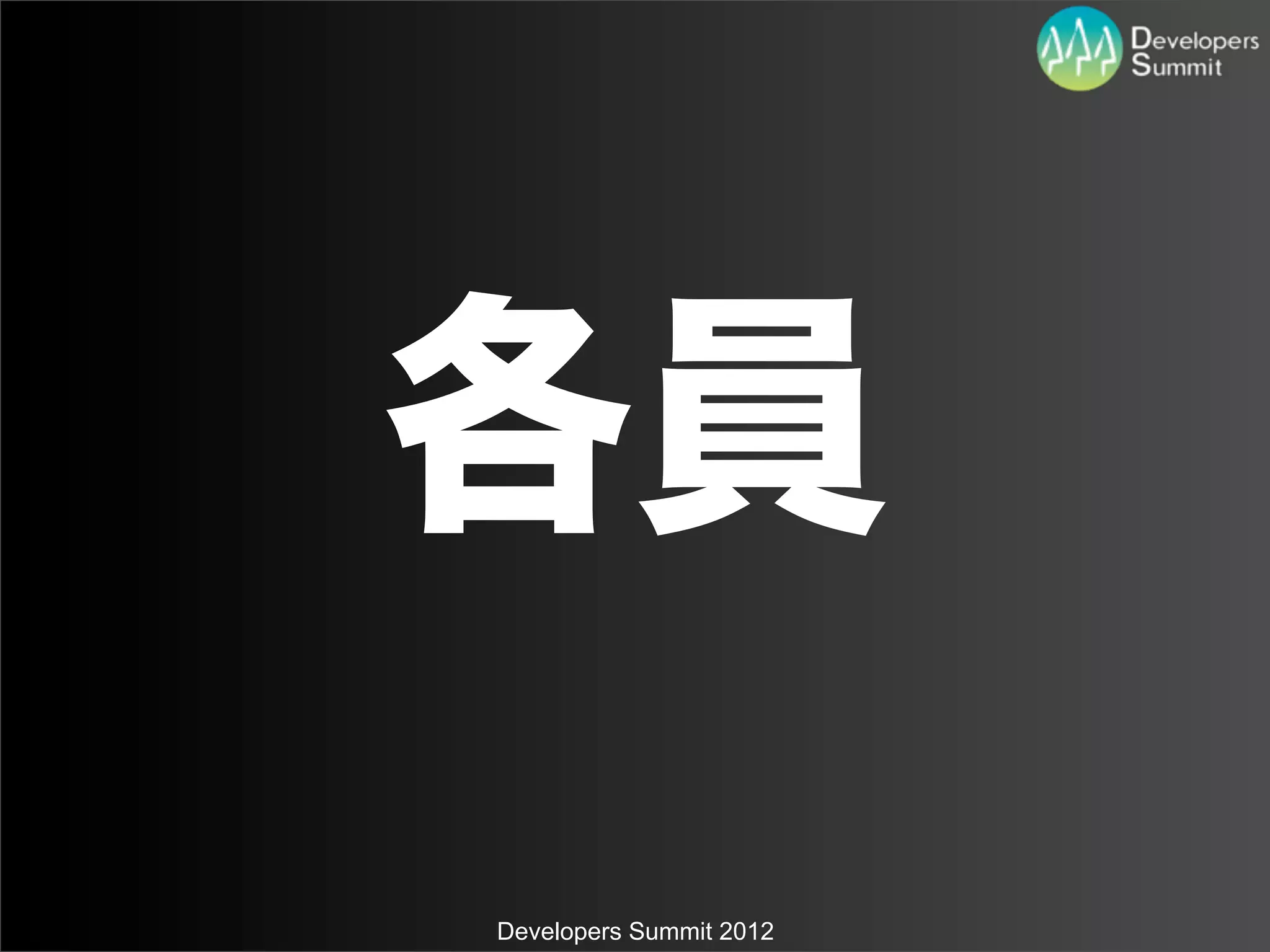 各員
Developers Summit 2012
 
