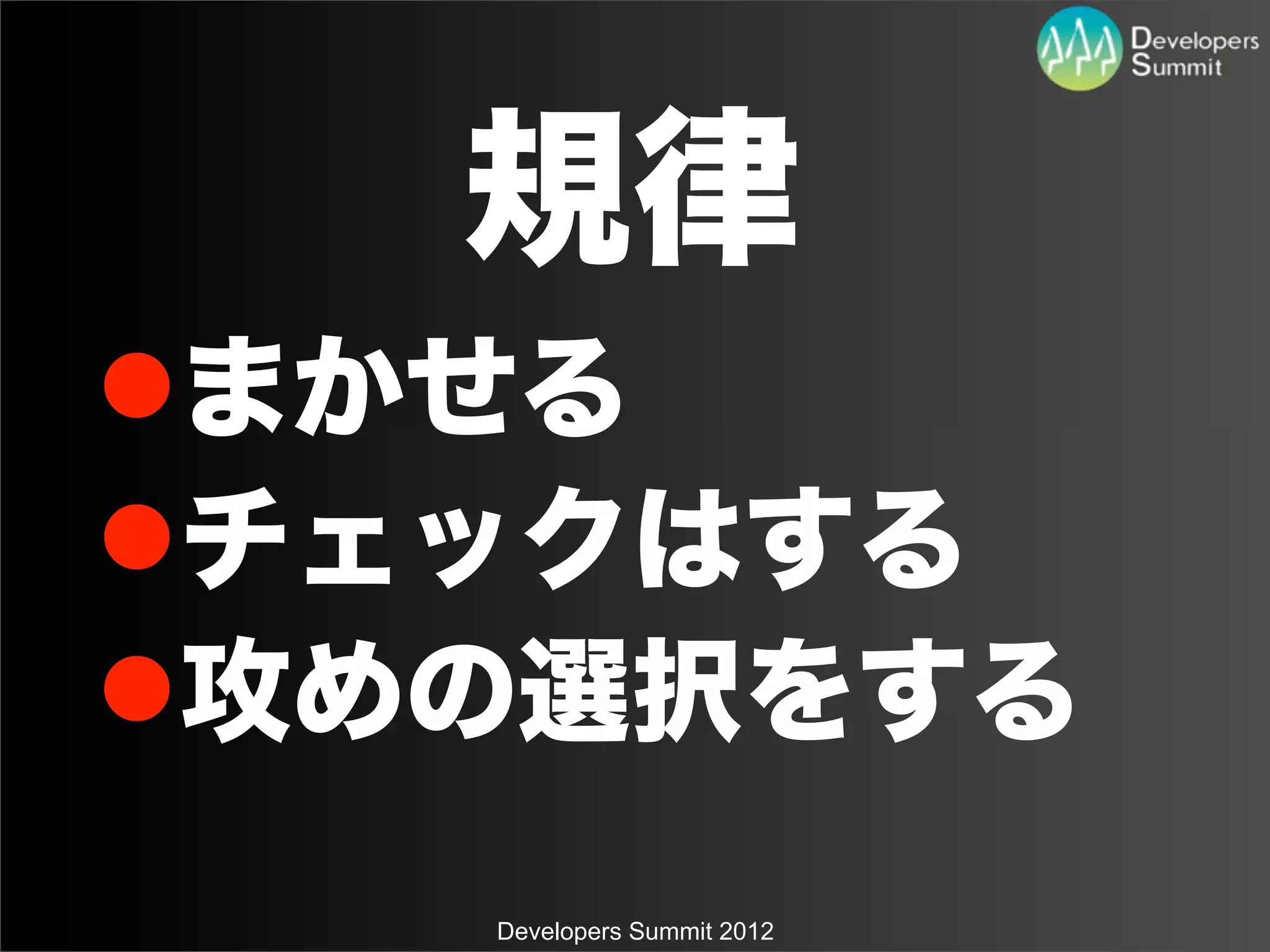 規律
lまかせる
lチェックはする
l攻めの選択をする
    Developers Summit 2012
 