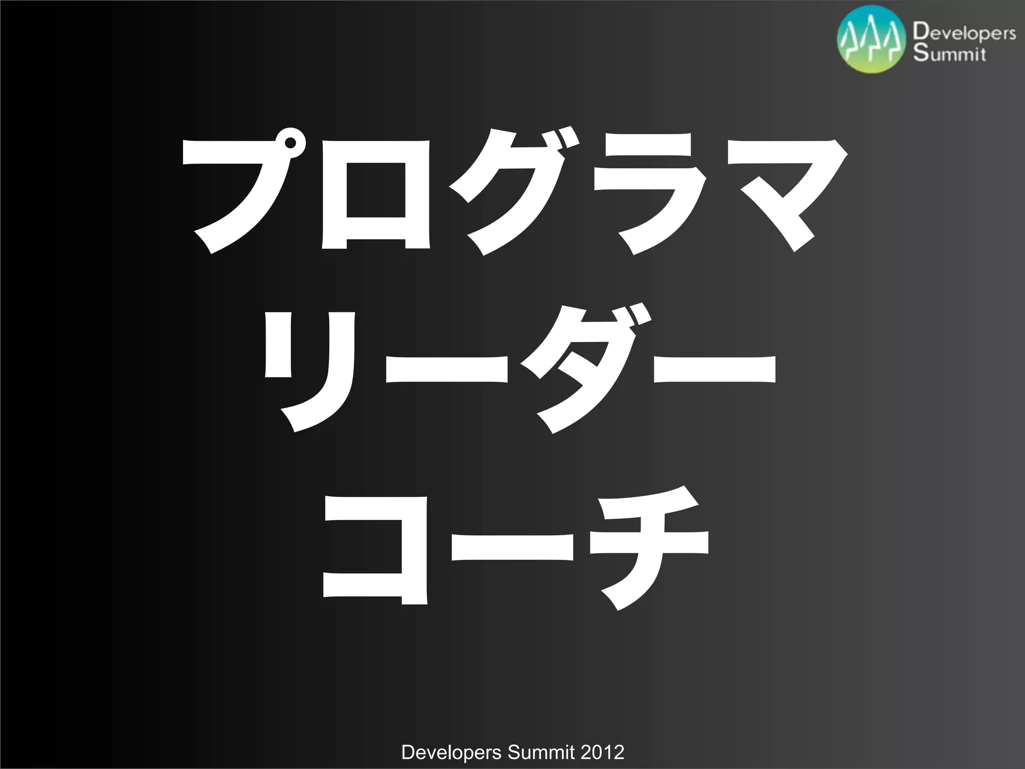 プログラマ
 リーダー
 コーチ
 Developers Summit 2012
 