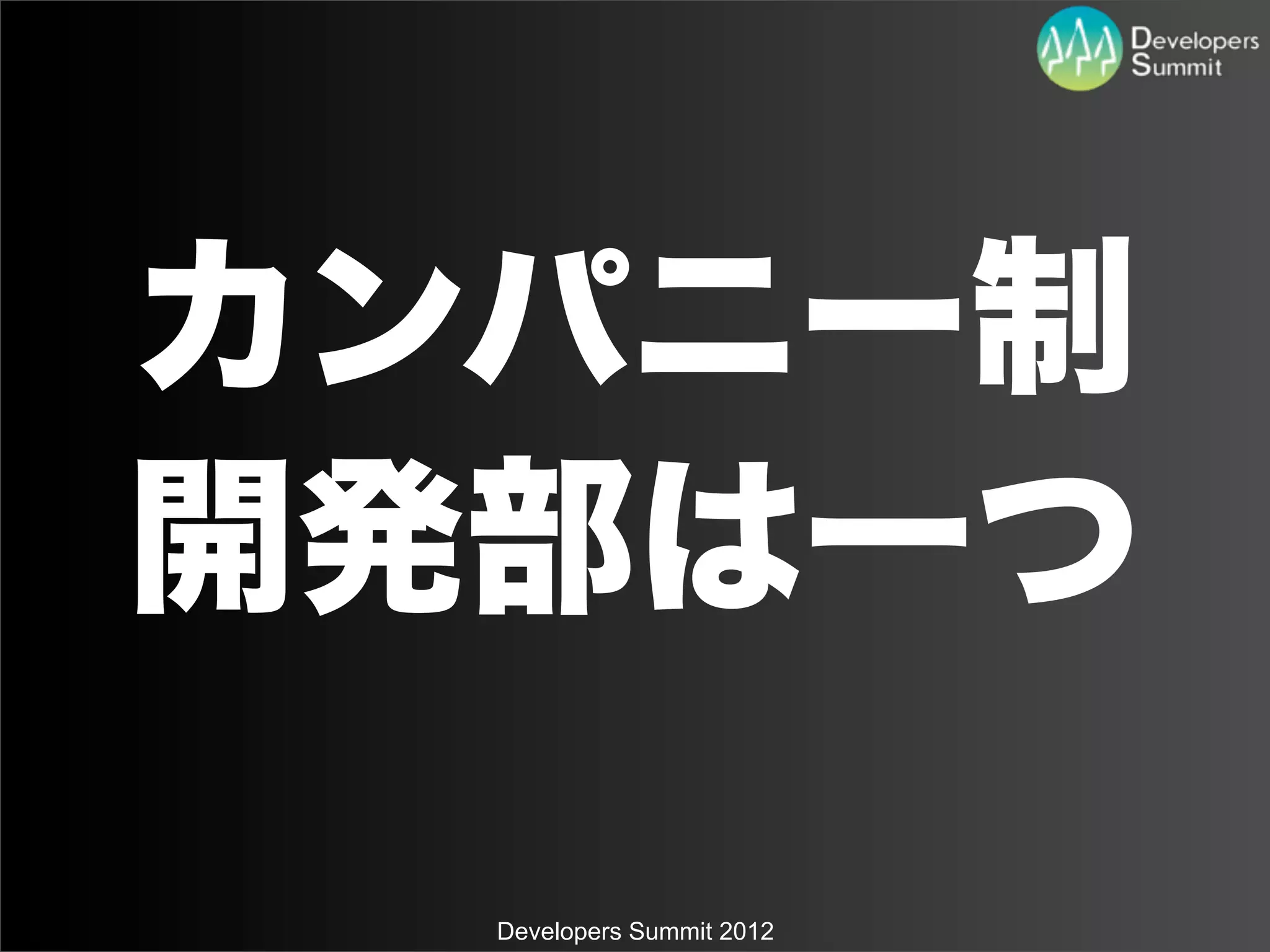 カンパニー制
開発部は一つ

  Developers Summit 2012
 