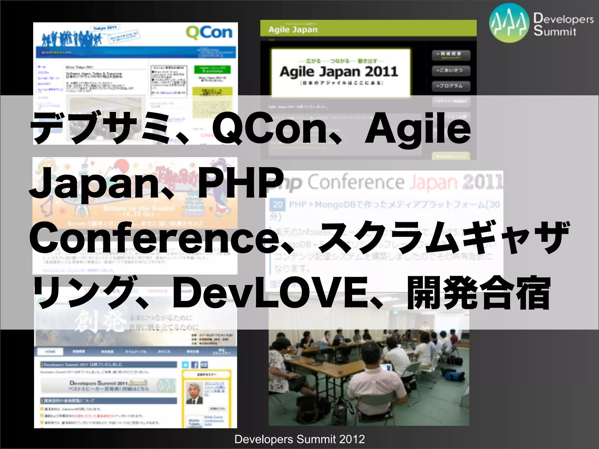 デブサミ、QCon、Agile
Japan、PHP
Conference、スクラムギャザ
リング、DevLOVE、開発合宿


      Developers Summit 2012
 
