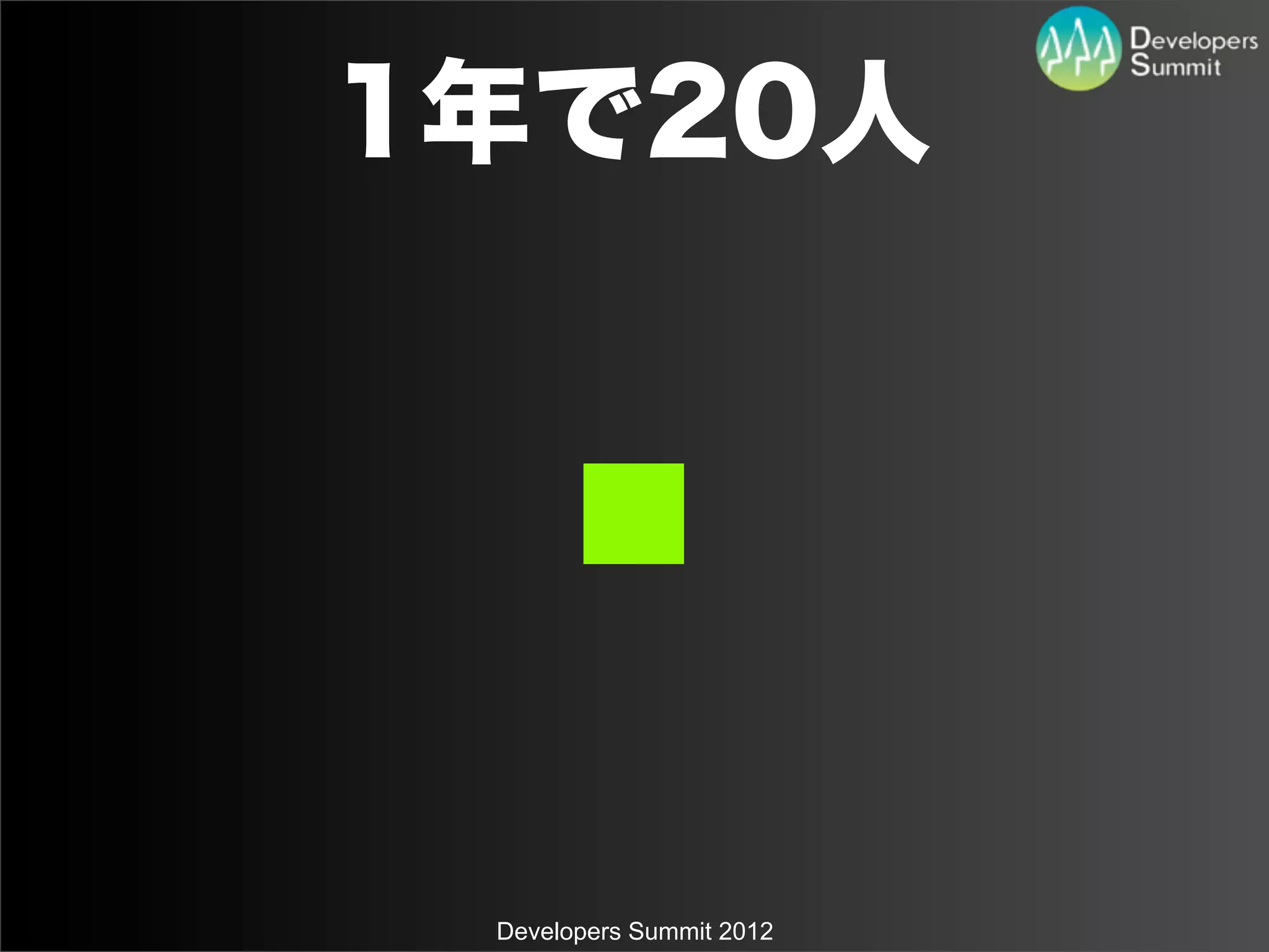 1年で20人




 Developers Summit 2012
 