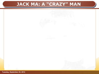 JACK MA: A “CRAZY” MAN




Tuesday, September 25, 2012               Page: 6
 