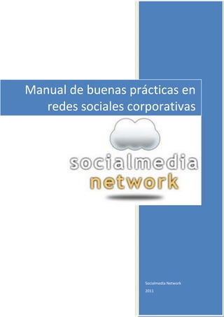 Manual de buenas prácticas en
   redes sociales corporativas




                     Socialmedia Network
                     2011
 