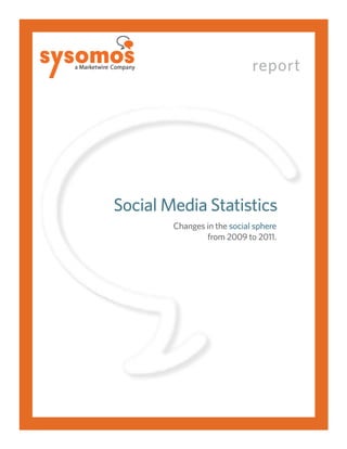 report




Social Media Statistics
        Changes in the social sphere
                from 2009 to 2011.
 