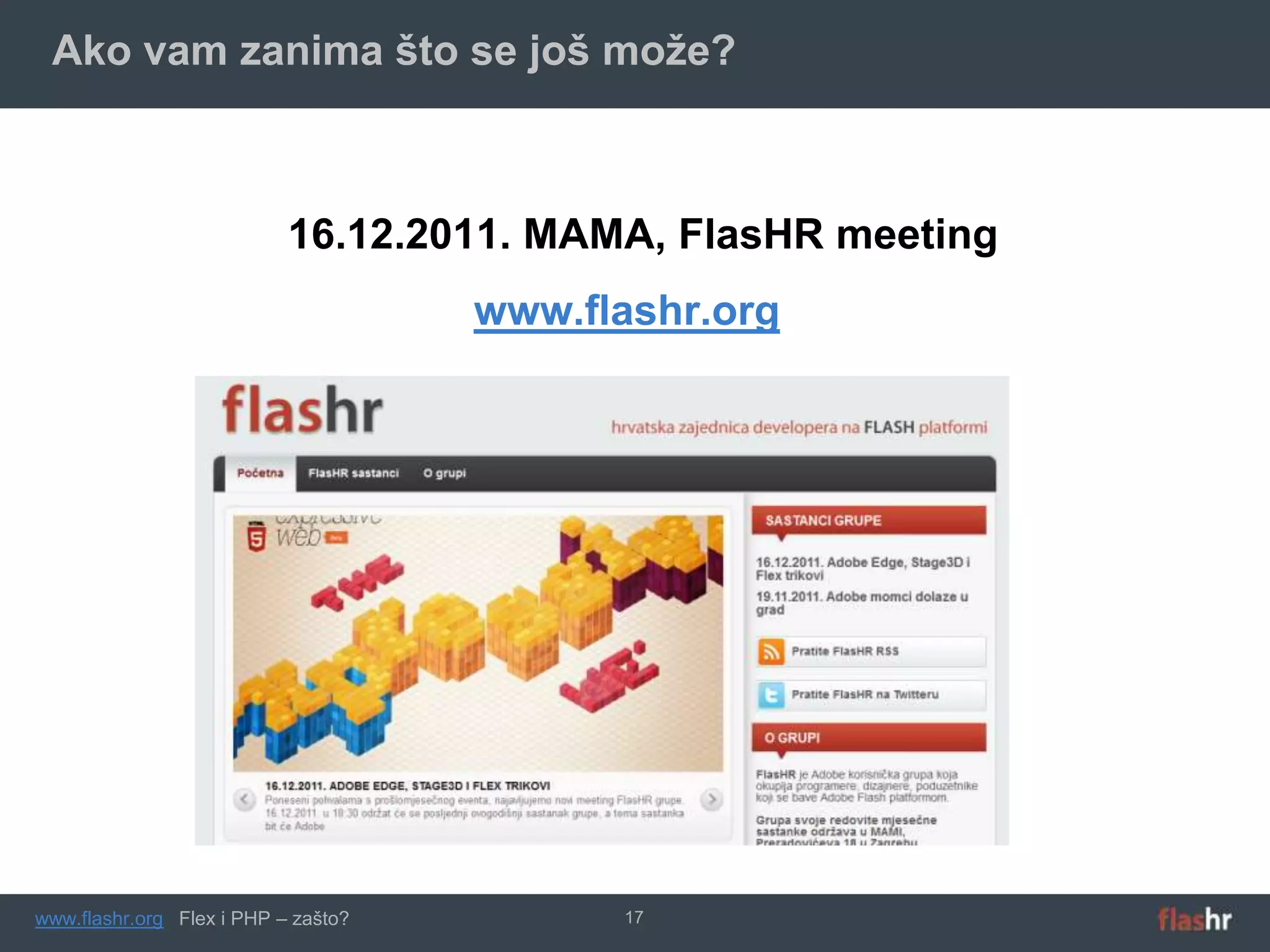 Ako vam zanima što se još može?



                           16.12.2011. MAMA, FlasHR meeting
                                     www.flashr.org




www.flashr.org Flex i PHP – zašto?         17
 