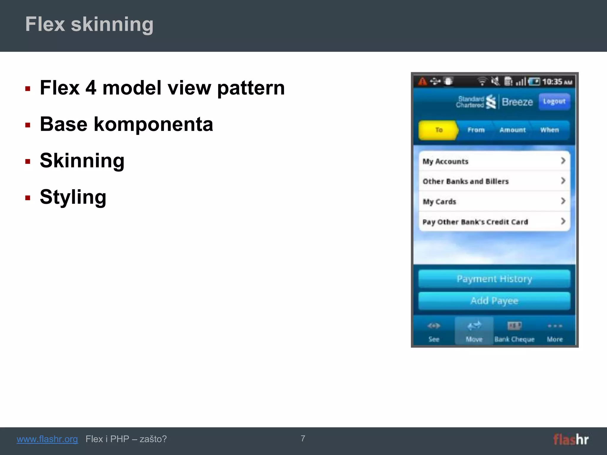 Flex skinning


    Flex 4 model view pattern
    Base komponenta
    Skinning
    Styling




www.flashr.org Flex i PHP – zašto?   7
 