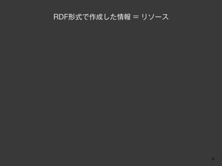 RDF形式で作成した情報 = リソース




                      9
 