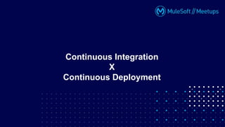 Continuous Integration
X
Continuous Deployment
 