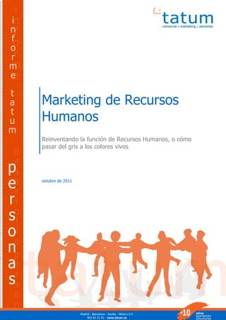 Marketing de Recursos
Humanos
Reinventando la función de Recursos Humanos, o cómo
pasar del gris a los colores vivos




octubre de 2011
 