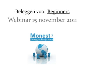 Beleggen voor Beginners
Webinar 15 november 2011
 