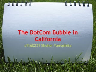 The DotCom Bubble in
     California
  s1160231 Shuhei Yamashita
 