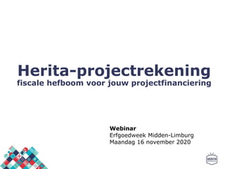 Herita-projectrekening
fiscale hefboom voor jouw projectfinanciering
Webinar
Erfgoedweek Midden-Limburg
Maandag 16 november 2020
 