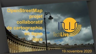19 novembre 2020
OpenStreetMap
projet
collaboratif
de cartographie
en ligne
libre
 