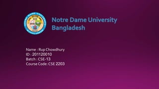 Name : Rup Chowdhury
ID : 201120010
Batch : CSE-13
Course Code: CSE 2203
 
