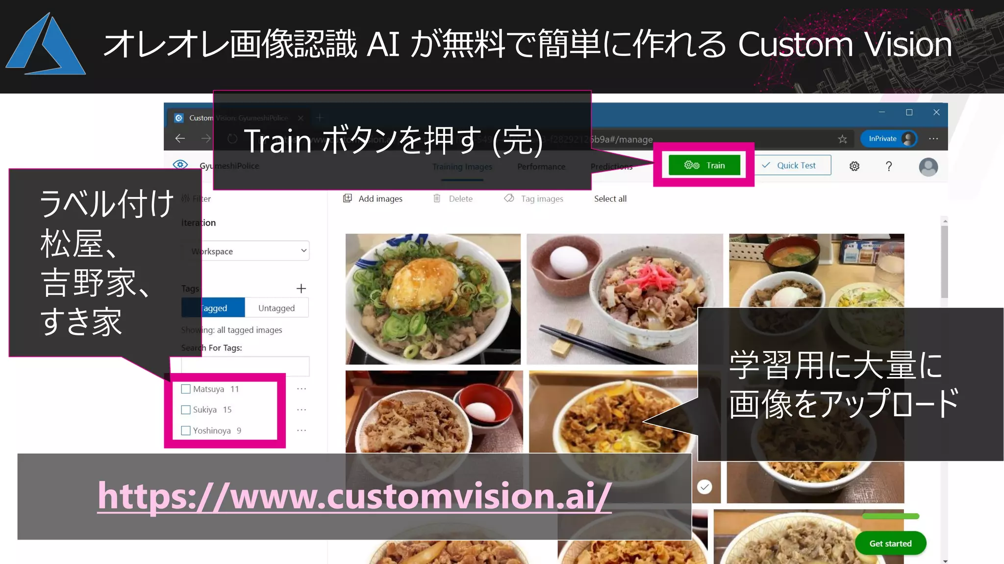 オレオレ画像認識 AI が無料で簡単に作れる Custom Vision
https://www.customvision.ai/
学習用に大量に
画像をアップロード
ラベル付け
松屋、
吉野家、
すき家
Train ボタンを押す (完)
 