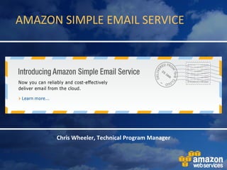 AMAZON SIMPLE EMAIL SERVICE Chris Wheeler, Technical Program Manager 