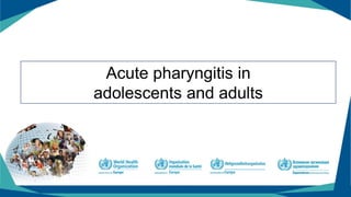 Acute pharyngitis in
adolescents and adults
 