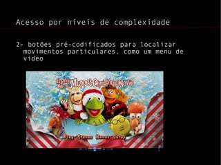 Acesso por níveis de complexidade 2- botões pré-codificados para localizar movimentos particulares, como um menu de vídeo 