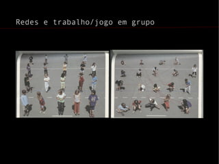 Redes e trabalho/jogo em grupo 