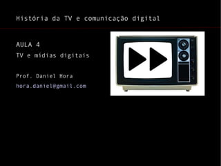 História da TV e comunicação digital ,[object Object],[object Object],[object Object],[object Object]