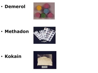 • Demerol
• Methadon
• Kokain
 