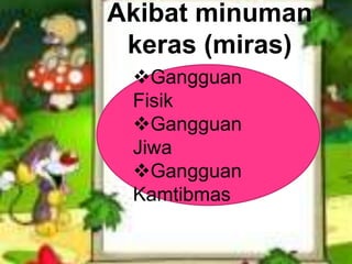 Akibat minuman
keras (miras)
Gangguan
Fisik
Gangguan
Jiwa
Gangguan
Kamtibmas
 