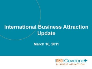 International Business Attraction
              Update
           March 16, 2011
 