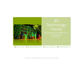 3D
                                  Technology
                                    Trends
                                Observations from SPAR 2011
                                      By Jens Hupkau
                                         April 2011




Spatial Processing Analysis Research!




       w w w . s p a r p o i n t g r o u p . c o m !
 