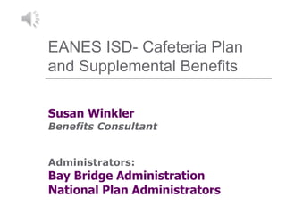 EANES ISD- Cafeteria Plan and Supplemental Benefits Susan Winkler Benefits Consultant Administrators: Bay Bridge Administration National Plan Administrators 