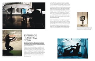 In addition, VR enables the early assessment of design alternatives.
                                                                                                                                                                      Each design can be visually represented, evaluated and compared.
                                                                                                                                                                      A -D model is generated based on the design. To do this, the computer
                                                                                                                                                                      subdivides the vehicle into tiny triangles, or polygons, placing over the
                                                                                                                                                                      design a virtual grid that describes the vehicle’s geometry.

                                                                                                                                                                      In this virtual world, designers and engineers can view the future vehicle
                                                                                                                                                                      and even move around in it. In the so-called CAVE (Cave Automated
                                                                                                                                                                      Virtual Environment), the observer, sitting in a car seat, is surrounded
                                                                                                                                                                      by walls that have real-time moving images projected onto them. In
                                                                                                                                                                      this way, the viewer gains the realistic impression of a cockpit with all
                                                                                                                                                                      its switches, displays and a natural landscape surrounding the vehicle.
                                                                                                                                                                      A radio signal provided by special -D glasses tells the computers
                                                                                                                                                                      what the “driver” is currently looking at, and a data glove enables him
                                                                                                                                                                      or her to operate the vehicle’s controls. This allows veriﬁcation of the
                                                                                                                                                                      cockpit’s layout and ergonomics. The software is so clever, it displays
                                                                                                                                                                      light reﬂections in the vehicle’s windows, and even shows the quality
                                                                                                                                                                      of the materials. In this way, designers can enjoy their ﬁrst “test drive”
                                                                                                                                                                      before the ﬁrst prototype is built.

                                                                                                                                                                      Despite its amazing degree of realism, virtual reality is only one tool in
                                                                                                                                                                      the design and development of a new vehicle. It is no substitute for
                                                                                                                                                                      creativity, experience and intuition. Even today, every vehicle design
                                                                                                                                                                      begins with a sketch – still the quickest way to visualize an idea. And of
                                                                                                                                                                      course, the designer also has to be able to see and work on a full-scale
                                                                                                                                                                      clay model, to get a sense for the feel of the design, and to be able to
                                                                                                                                                                      develop and perfect the unmistakable character of every new BMW.

                                                                                                                                                                      The computer has simpliﬁed and accelerated much in the design
                                                                                                                                                                      process. But for a ﬁnal understanding, designers still need to be able
                                                                                                                                                                      to touch and feel the actual design in the form of a physical model.         How to turn the two dimensions of a screen display into -D: in the
                                                                                                                                                                                                                                                   CAVE (below), the driver feels as though he or she were actually
                                                                                                                                                                                                                                                   sitting in a car and driving through a landscape. In this way, features
                                                                                                                                                                                                                                                   and characteristics, such as cockpit ergonomics, can be tested.




                                                                                       EXPERIENCE
                                                                                       TOMORROW,
                                                                                       TODAY.
                                                                                       To create the perfect vehicle, BMW designers and engineers
                                                                                       do much of their work in a computer-generated virtual reality.
                                                                                       This enables early design veriﬁcation, shortening development
                                                                                       cycles and saving resources.

                                                                                       The future vehicle can be viewed from any perspective. You can zoom
                                                                                       in and out, and turn it in any direction. You can open the doors, or look
                                                                                       under the hood. You can even get in and take a seat. But this vehicle,
                                                                                       as convincing as it may look, is not made of metal and plastic. It consists
                                                                                       of data – an unimaginably huge amount of data, converted into spatial
                                                                                       images by high-performance computers. The images feel as real as
                                                                                       reality, even though they are only a simulation. Virtual Reality (VR) is the
                                                                                       watchword of today’s automotive engineers. In the past, it was necessary
                                                                                       to create several prototypes in order to test various modules. Today,
                                                                                       designers, developers and product engineers in the BMW Research
                                                                                       and Innovation Center work on a single digital model that they optimize
                                                                                       on-screen. This protects the environment, lowers costs and shortens
The projection screen (top) shows, with minute precision, what a future vehicle will   the development cycle.
look like. Details can be enlarged to any desired magniﬁcation.
 