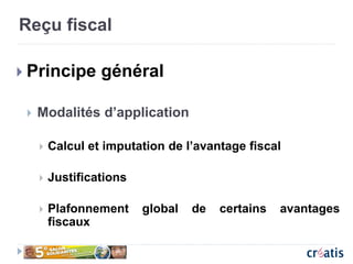 Reçu fiscal
 Principe général
 Modalités d’application
 Calcul et imputation de l’avantage fiscal
 Justifications
 Plafonnement global de certains avantages
fiscaux
 