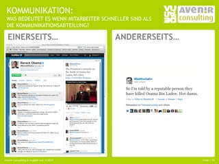 KOMMUNIKATION:
 WAS BEDEUTET ES WENN MITARBEITER SCHNELLER SIND ALS
 DIE KOMMUNIKATIONSABTEILUNG?

  EINERSEITS…                            ANDERERSEITS…




Avenir Consulting & Vujàdé Ltd. © 2011                   Slide | 15
 