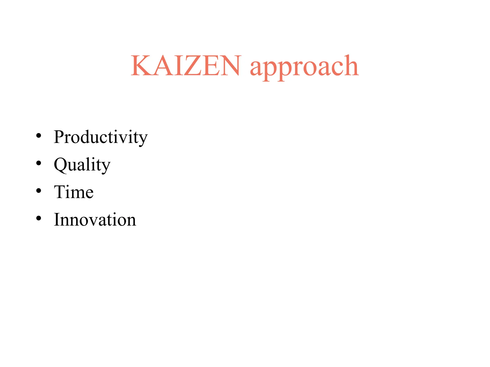 KAIZEN approach
• Productivity
• Quality
• Time
• Innovation
 