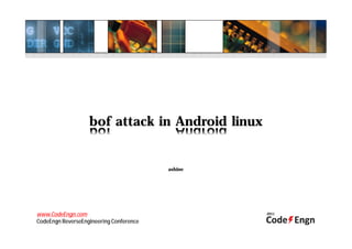 bof attack in Android linux
ashine
www.CodeEngn.com
CodeEngn ReverseEngineering Conference
 