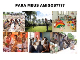 PARA MEUS AMIGOS????
 