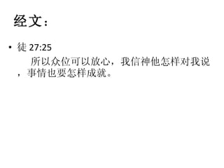 经文 ： 徒 27:25 所以众位可以放心，我信神他怎样对我说，事情也要怎样成就。 