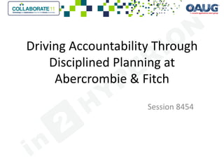 Driving Accountability Through
Disciplined Planning at
Abercrombie & Fitch
Session 8454
 