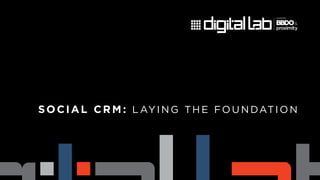 SOCIAL CRM: LAYING THE FOUNDATION 
 
