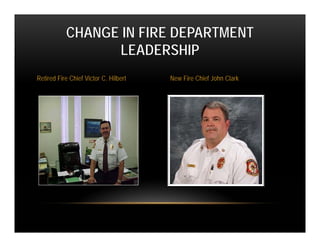 CHANGE IN FIRE DEPARTMENT
                 LEADERSHIP
Retired Fire Chief Victor C. Hilbert   New Fire Chief John Clark
 