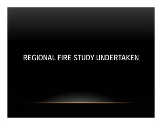 REGIONAL FIRE STUDY UNDERTAKEN
 