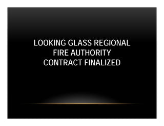 LOOKING GLASS REGIONAL
    FIRE AUTHORITY
  CONTRACT FINALIZED
 