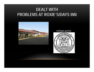DEALT WITH
PROBLEMS AT ROXIE’S/DAYS INN
 