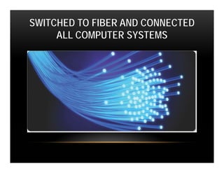 SWITCHED TO FIBER AND CONNECTED
     ALL COMPUTER SYSTEMS
 
