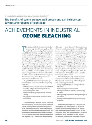 bleaching




By EMIL GERMER, ALEXIS MÉTAIS and JEAN-CHRISTOPHE HOSTACHY

The benefits of ozone are now well proven and can include cost
savings and reduced effluent load


ACHIEVEMENTS IN INDUSTRIAL
      OZONE BLEACHING

                      T
                               he first industrial pulp bleaching line including   effluents to 4-6 m3/air dry tonne4. Of course investors
                               an ozone stage started 19 years ago. Today there    always focus on the return on investment (ROI) and it
                               are 22 mills worldwide using what is commonly       has now become clear to all ozone users that bleach-
                      named light-ECF bleaching. Among those 22 mills, 16          ing costs are reduced by 20-32% when introducing an
                      produce solely hardwood pulps, four produce both soft-       ozone stage in an ECF bleaching line 3,5,6,7 and even
                      wood and hardwood pulps while SCA in Östrand (Swe-           more in the case of TCF bleaching 8. The high bleach-
                      den) and Rosenthal in Blankenstein (Germany) produce         ing efficiency of ozone allows a drastic reduction in
                      exclusively softwood pulp1. Thirteen mills started ozone     the consumption of expensive bleaching chemicals
                      bleaching in the early years of the 21st century and three   - chlorine dioxide in ECF bleaching and hydrogen
                      mills equipped two of their bleaching lines with ozone:      peroxide in TCF bleaching as well as sodium hydrox-
                      Oji Paper in Tomioka (Japan), Fibria in Jacarei (Brazil)     ide in both cases - and the implementation of ozone
                      and ITC in Bhadrachalam (India). Fibria selected ozone       bleaching also results in reduced of steam require-
                      bleaching in 2002 for Jacarei’s new 2,500-tonne/day line     ments during the bleaching process. The ROI in the
                      C after having operated ozone bleaching as from 1995         replacement of a D0-stage by an ozone Z-stage lies
                      on its 900-tonne/day line B. This decision clearly shows     between two and four years 1,6.
                      that ozone bleaching has met all requirements and                 Without affecting the pulp strength properties
                      expectations on line B for seven years.                      in comparison with conventional ECF sequences,
                           In April 2011, four new ozone generation sys-           bleaching with an ozone stage additionally gives a
                      tems have been contracted and will start operating           wide range of opportunities by:
                      in 2012 for:                                                 - making very high brightness levels possible (92-
                      - a 700,000-tonne/yr capacity Chinese greenfield mill          93% ISO)2,9;
                        owned by Oji Paper (the company already uses               - decreasing brightness reversion2,8,10;
                        ozone in its Japanese mills);                              - reducing drastically the extractive content10,11 by
                      - a pulp production capacity increase in Austria at            50-75%8,12;
                        Lenzing;                                                   - reducing energy requirements during refining by at
                      - two pulp production capacity increases in Brazil             least 10%3,13;
                        (confidential).                                            - precisely controlling the viscosity in viscose pulp
                                                                                     production.
                          Ozone bleaching is efficiently used on hardwood
                      and softwood pulps, on kraft and sulphite pulps dedi-             Nevertheless, arguing that ECF bleaching has
                      cated to all kinds of final applications. Pulp produc-       already been used in the industry for 30 years, a
                      ers do not always evaluate the significant ecological        number of conservative pulp producers still con-
                      advantages of ozone-based bleaching sequences over           sider the bleaching sequence D0-Eop-D1-D2 and
                      the traditional ECF bleaching sequence D0-Eop-D1-            its variants- as the best alternative today. One should
                      D2 (or its variants): the quality of wastewater is drasti-   however be aware that within the next 20 years,
                      cally improved 2,3 as it is possible to lower bleaching      the pulp and paper industry will have to carry out


34                                                                                  August 2011     Pulp & Paper International (PPI)
 