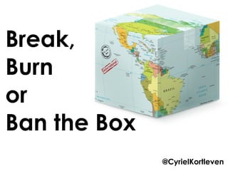 Break,
Burn
or
Ban the Box
@CyrielKortleven
 
