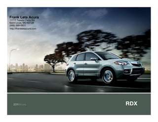 Frank Leta Acura
11777 Tesson Ferry Rd
Saint Louis, MO 63128
(888) 589-5831
http://frankletaacura.com




   2011Acura                RDX
 